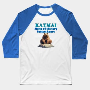 Katmai - Home of the Very Fattest Bears! Baseball T-Shirt